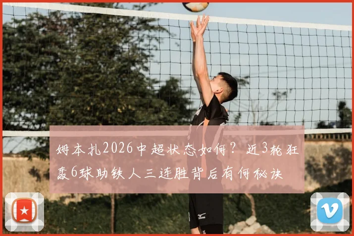 姆本扎2026中超状态如何？近3轮狂轰6球助铁人三连胜背后有何秘诀